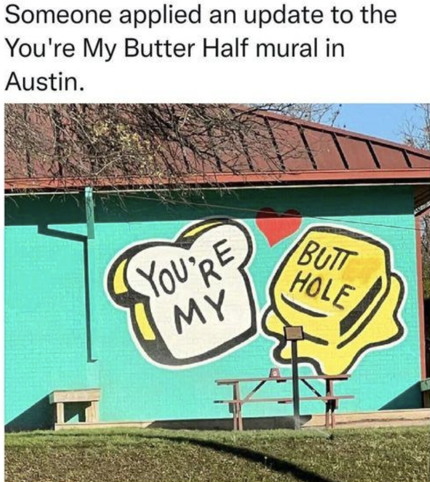 you re my butter half mural - Someone applied an update to the You're My Butter Half mural in Austin. You'Re My Butt Hole