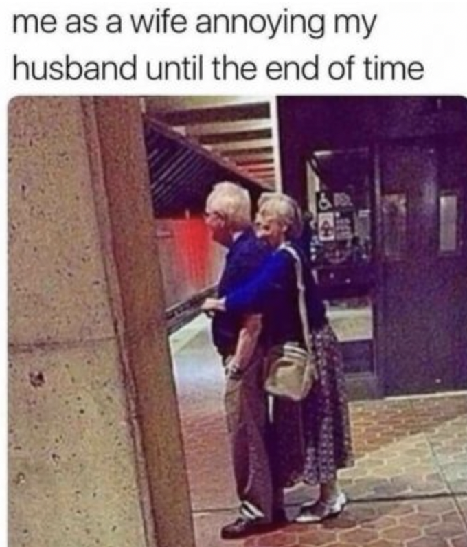 relationship dating memes - me as a wife annoying my husband until the end of time & Dd.