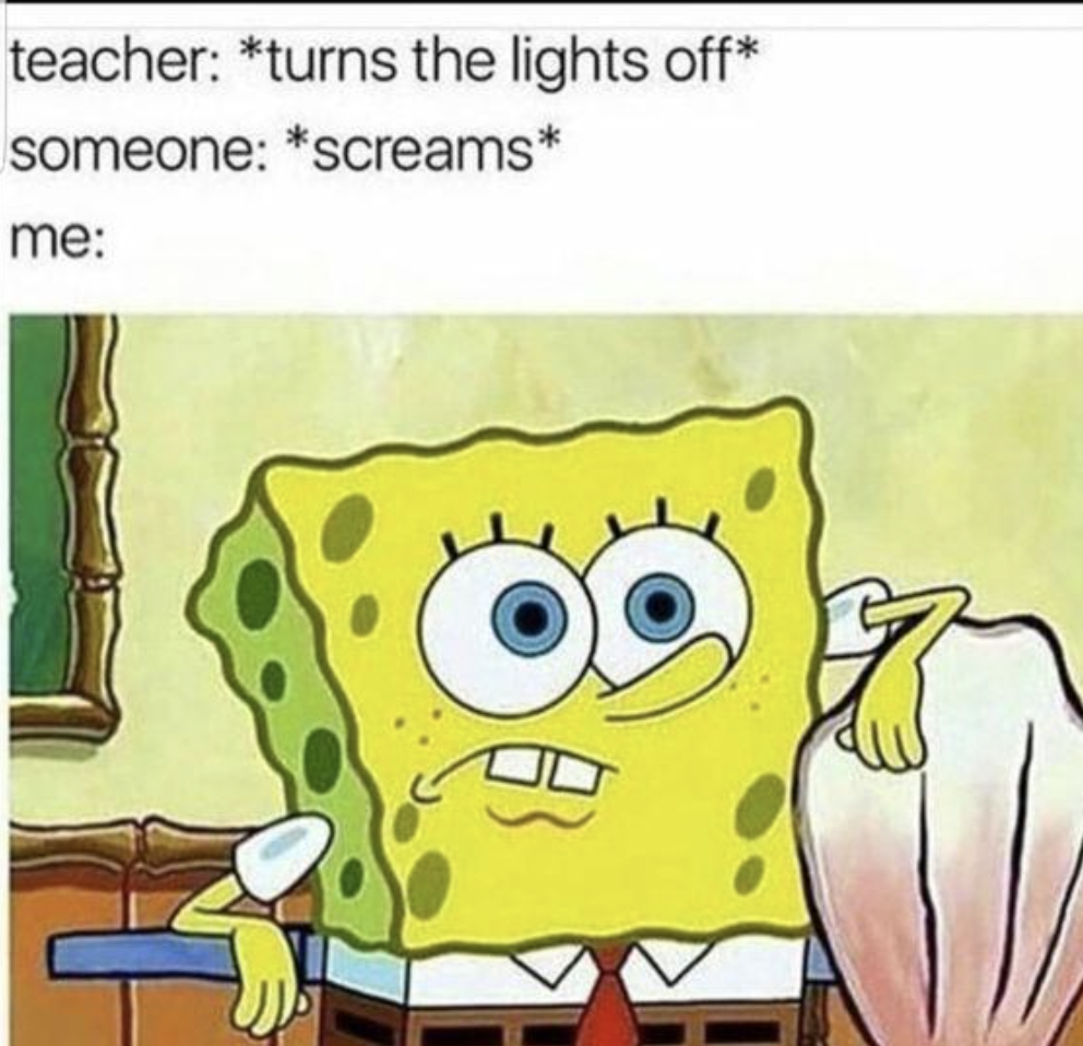 you forgot to collect the homework meme - teacher turns the lights off someone screams me