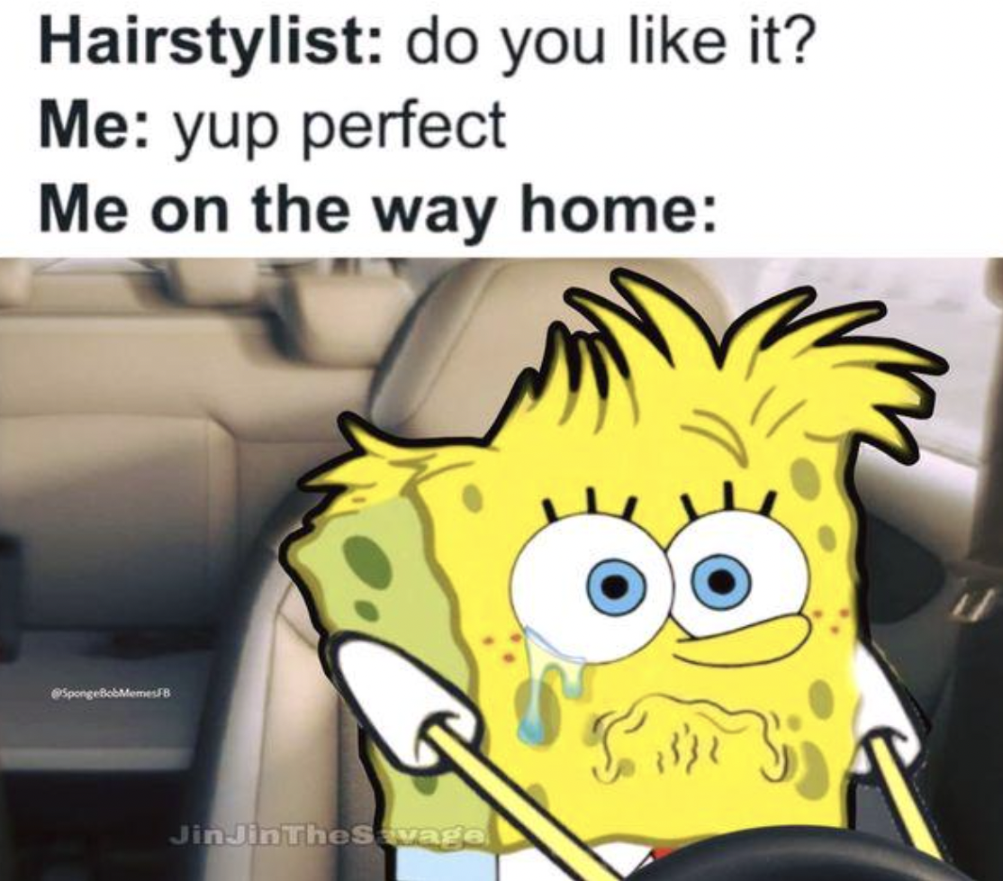 cartoon - Hairstylist do you it? Me yup perfect Me on the way home pongeBob Memes Jin JinTheSavage