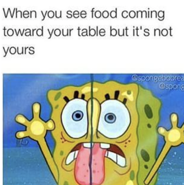 meme resume - When you see food coming toward your table but it's not yours spong