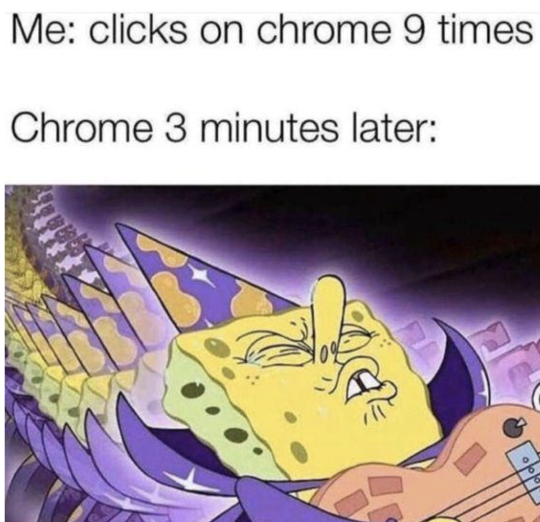 typing google into google meme - Me clicks on chrome 9 times Chrome 3 minutes later