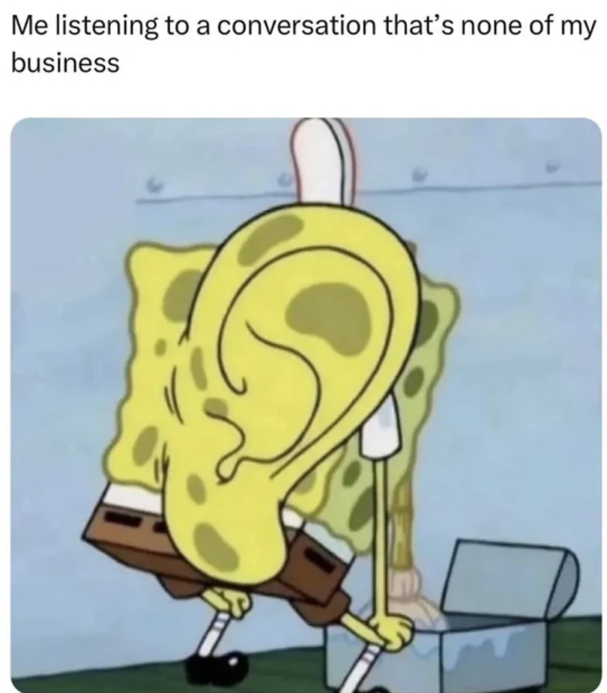 spongebob with ears - Me listening to a conversation that's none of my business