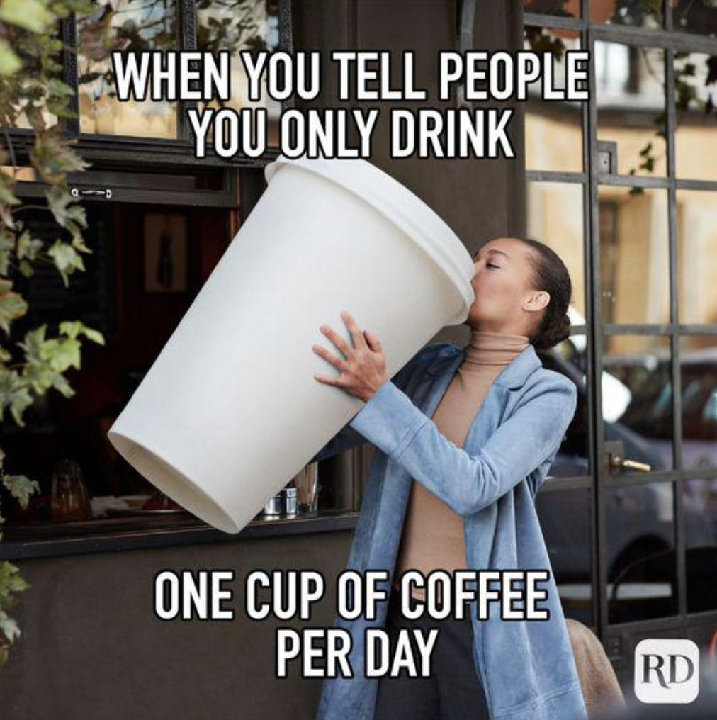 big cup of coffee meme - When You Tell People You Only Drink One Cup Of Coffee Per Day Rd