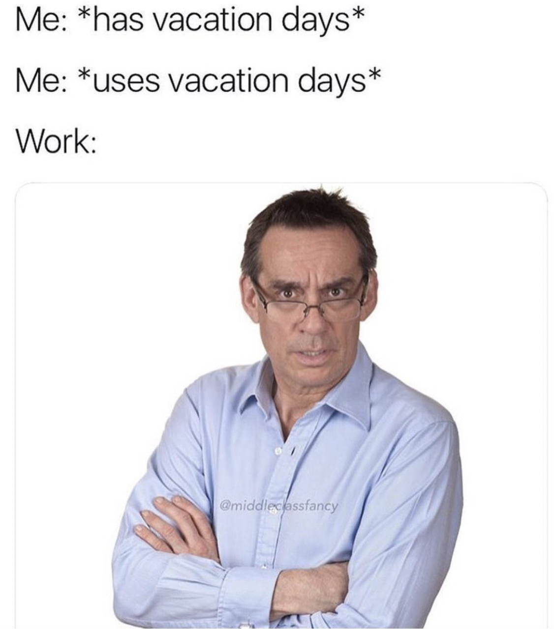 middle class fancy dad - Me has vacation days Me uses vacation days Work middlecassfancy