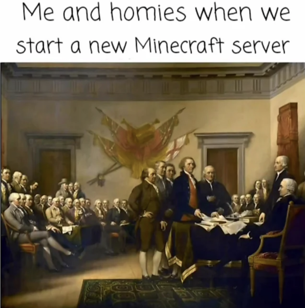 modern history - Me and homies when we start a new Minecraft server