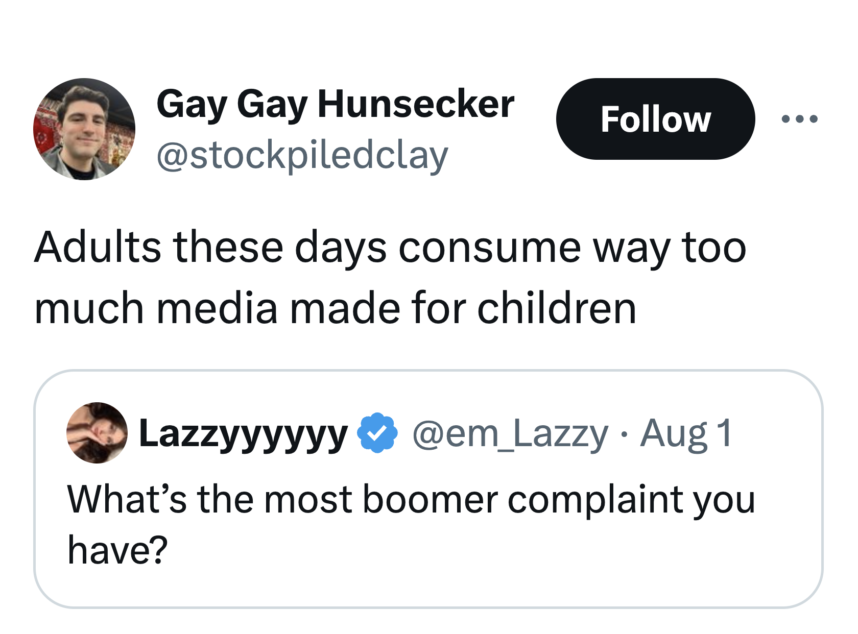 screenshot - Gay Gay Hunsecker Adults these days consume way too much media made for children Lazzyyyyyy Aug 1 What's the most boomer complaint you have?