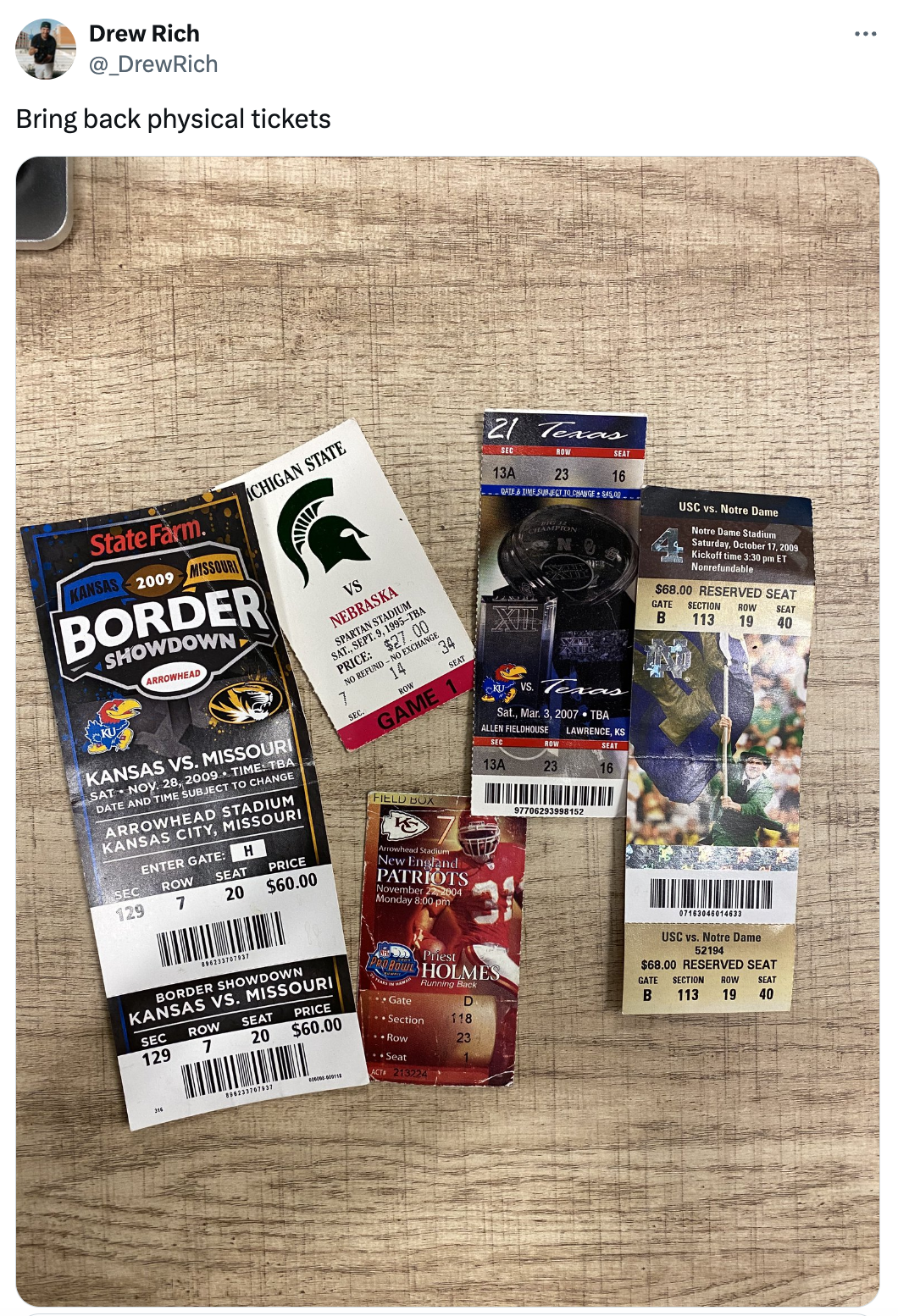 flyer - Drew Rich DrewRich Bring back physical tickets Gan State 21 Towns State Farm 2009 Border Showdown Kansas Vs. Missour TMo 6, 2008T Arrowhead Stadium Kansas City, Missour Gate R 15 Nebraska Price $27.00 Game Seat Price 129 7 20 $60.00 New gast Patri