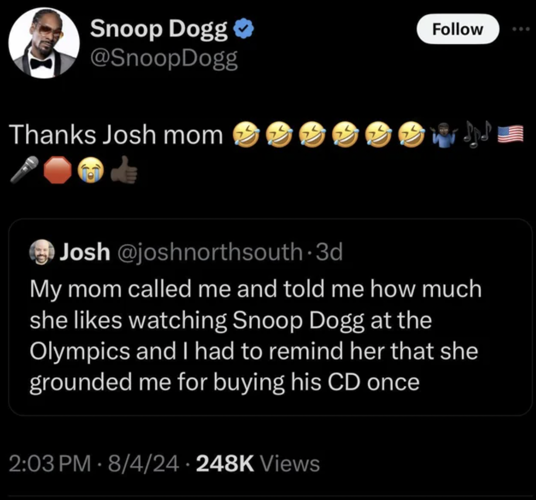 screenshot - Snoop Dogg Dogg Thanks Josh mom Josh 3d My mom called me and told me how much she watching Snoop Dogg at the Olympics and I had to remind her that she grounded me for buying his Cd once 84 Views