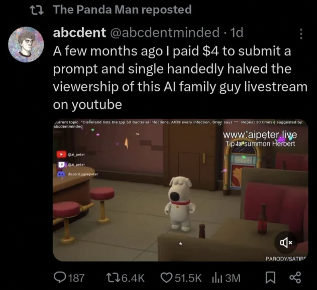 screenshot - The Panda Man reposted abcdent 1d A few months ago I paid $4 to submit a prompt and single handedly halved the viewership of this Al family guy livestream on youtube rent topic "Clelands the top 50 acternal infections. After every infection, 