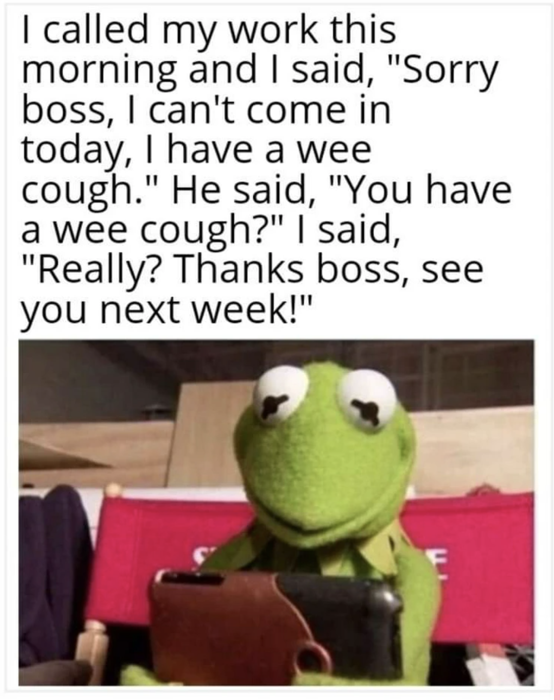 monday work memes - cartoon - I called my work this morning and I said, "Sorry boss, I can't come in today, I have a wee cough." He said, "You have a wee cough?" I said, "Really? Thanks boss, see you next week!"