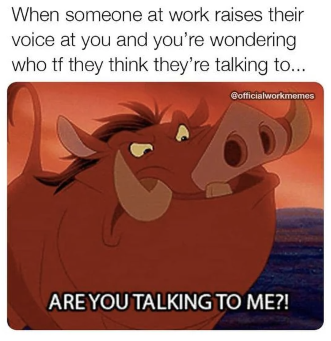 monday work memes - cartoon - When someone at work raises their voice at you and you're wondering who tf they think they're talking to... Are You Talking To Me?!