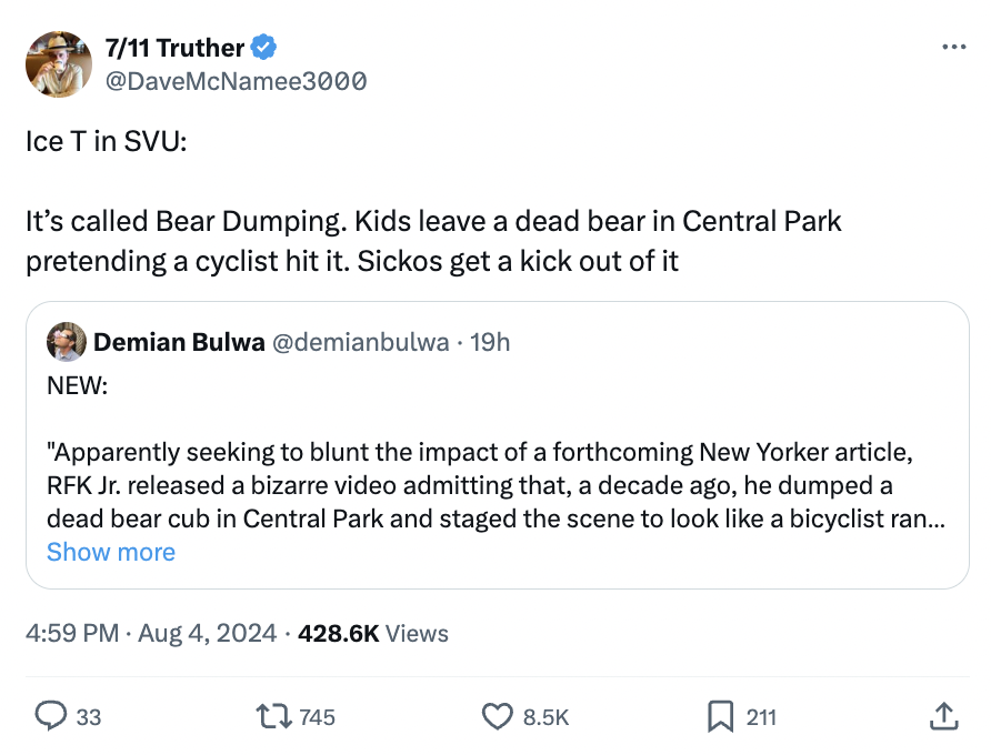 screenshot - ... 711 Truther Ice T in Svu It's called Bear Dumping. Kids leave a dead bear in Central Park pretending a cyclist hit it. Sickos get a kick out of it Demian Bulwa 19h New "Apparently seeking to blunt the impact of a forthcoming New Yorker ar