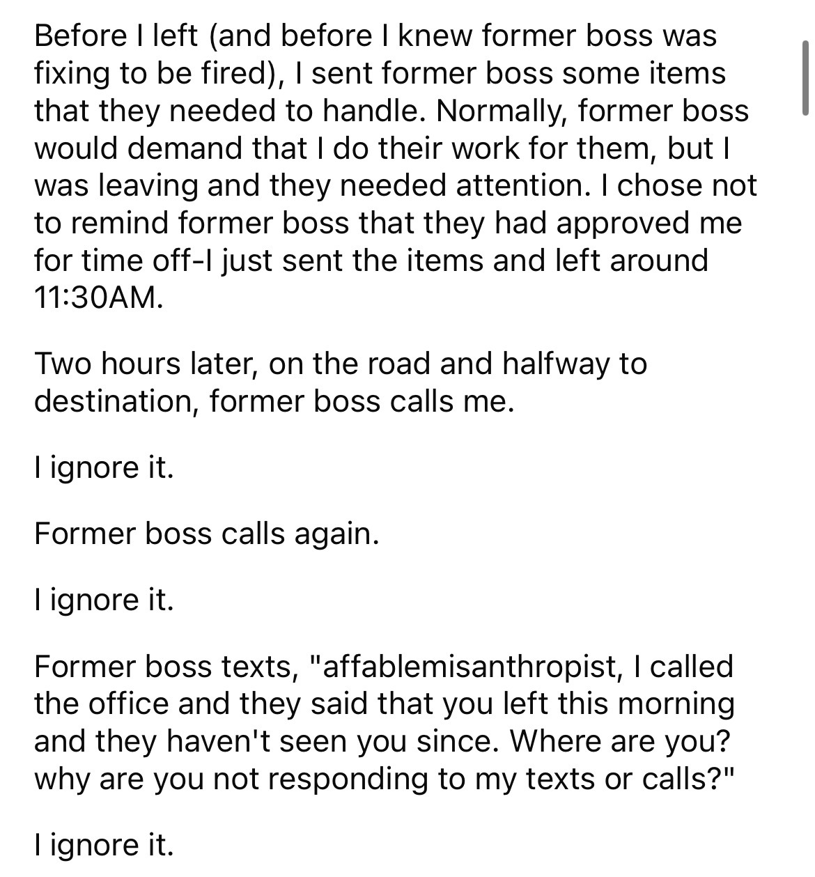 document - Before I left and before I knew former boss was fixing to be fired, I sent former boss some items that they needed to handle. Normally, former boss would demand that I do their work for them, but I was leaving and they needed attention. I chose