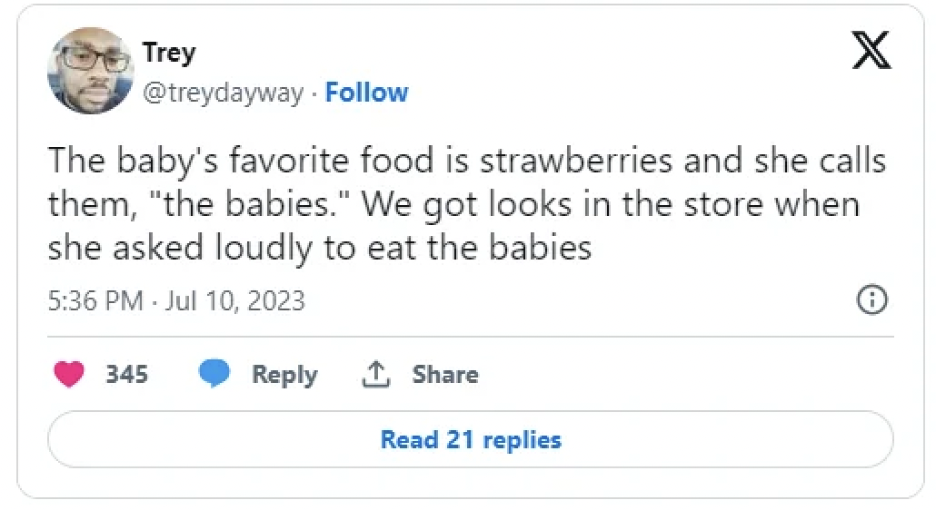 screenshot - Trey X The baby's favorite food is strawberries and she calls them, "the babies." We got looks in the store when she asked loudly to eat the babies 345 Read 21 replies