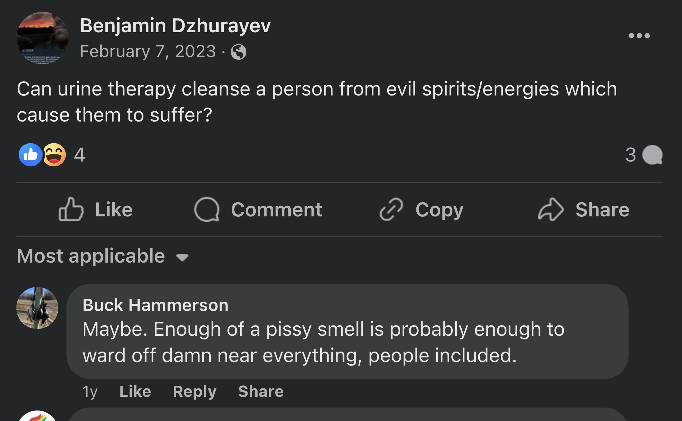 screenshot - Benjamin Dzhurayev Can urine therapy cleanse a person from evil spiritsenergies which cause them to suffer? 4 Q Comment > Copy Most applicable Buck Hammerson Maybe. Enough of a pissy smell is probably enough to ward off damn near everything, 