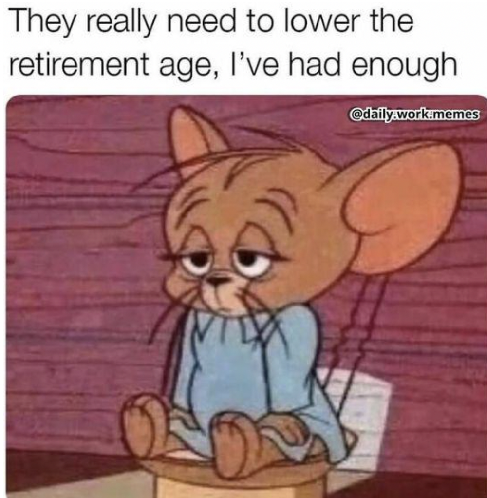 cute work memes - They really need to lower the retirement age, I've had enough .work.memes