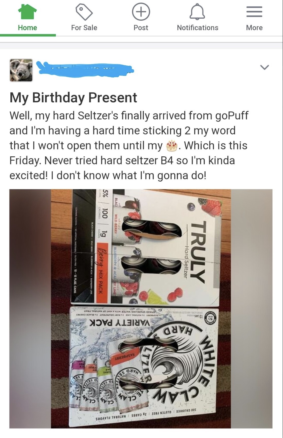 screenshot - Home For Sale Post Notifications More My Birthday Present Well, my hard Seltzer's finally arrived from goPuff and I'm having a hard time sticking 2 my word that I won't open them until my . Which is this Friday. Never tried hard seltzer B4 so