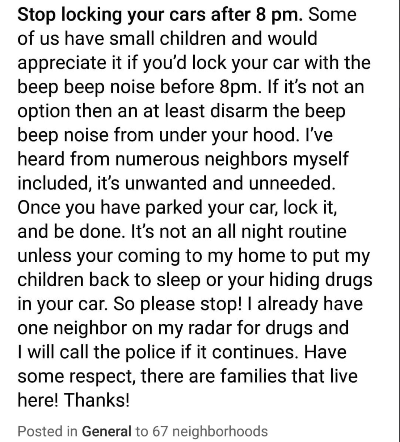 number - Stop locking your cars after 8 pm. Some of us have small children and would appreciate it if you'd lock your car with the beep beep noise before 8pm. If it's not an option then an at least disarm the beep beep noise from under your hood. I've hea