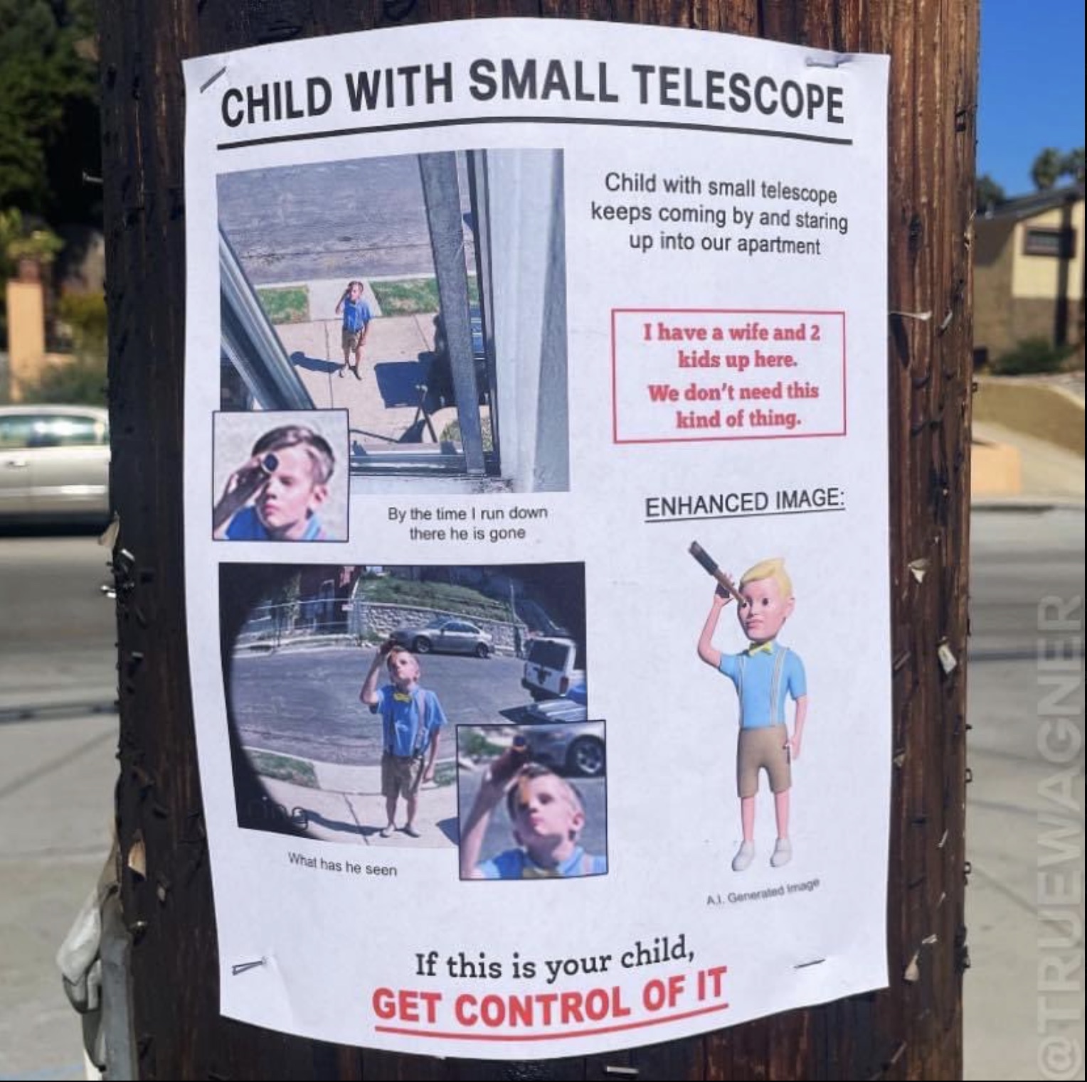 child with small telescope - Child With Small Telescope Child with small telescope keeps coming by and staring up into our apartment I have a wife and 2 kids up here. We don't need this kind of thing. By the time I run down there he is gone Enhanced Image