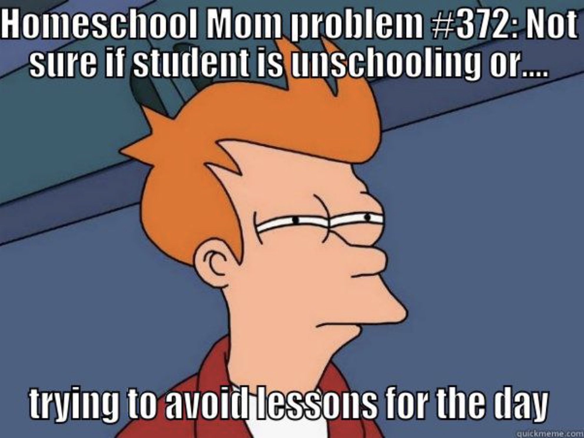 did i forget meme - Homeschool Mom problem Not sure if student is unschooling or.... trying to avoid lessons for the day quickmeme.com