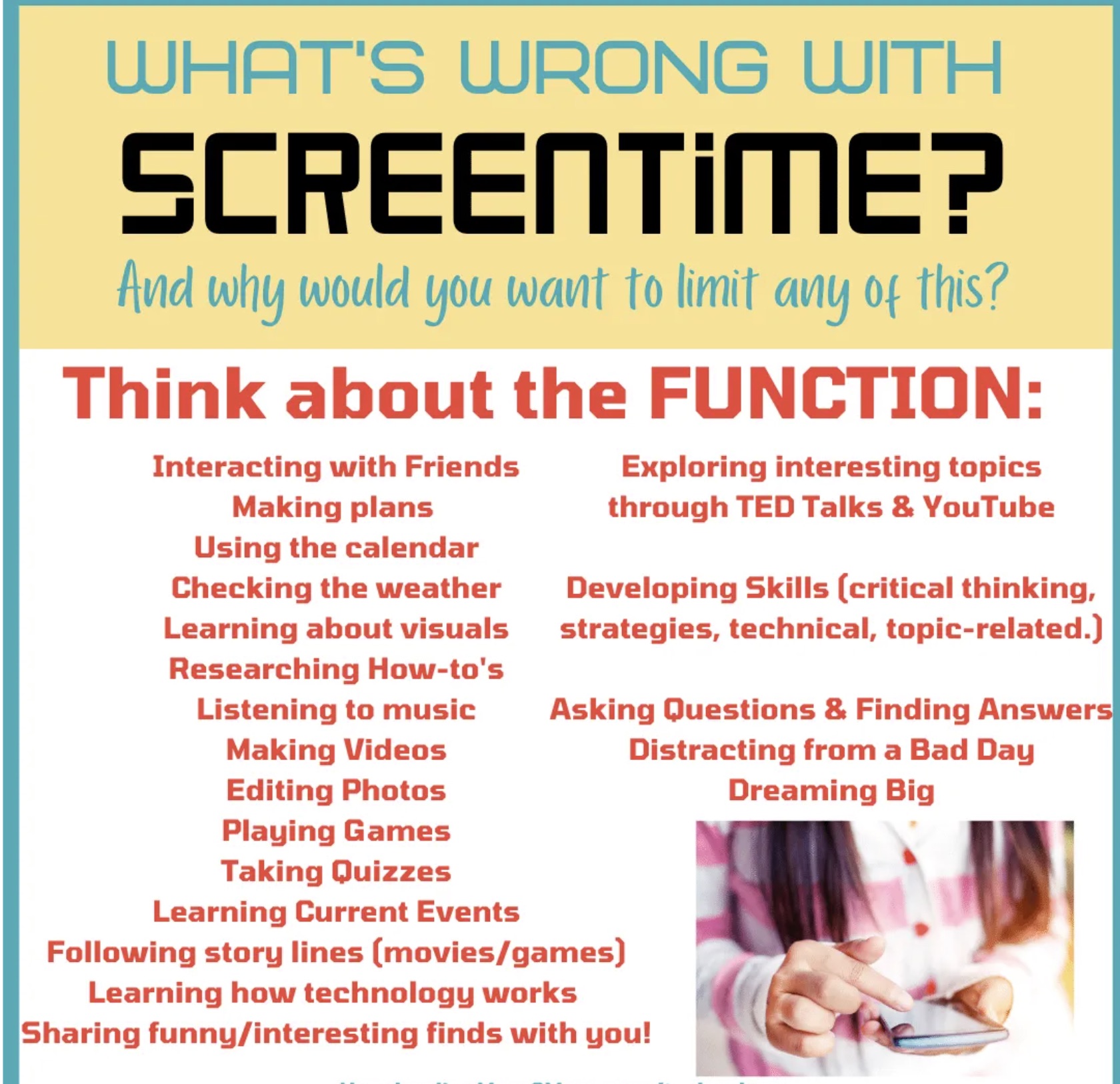 flyer - What'S Wrong With Screentime? And why would you want to limit any of this? Think about the Function Interacting with Friends Making plans Using the calendar Checking the weather Learning about visuals Researching Howto's Listening to music Making 