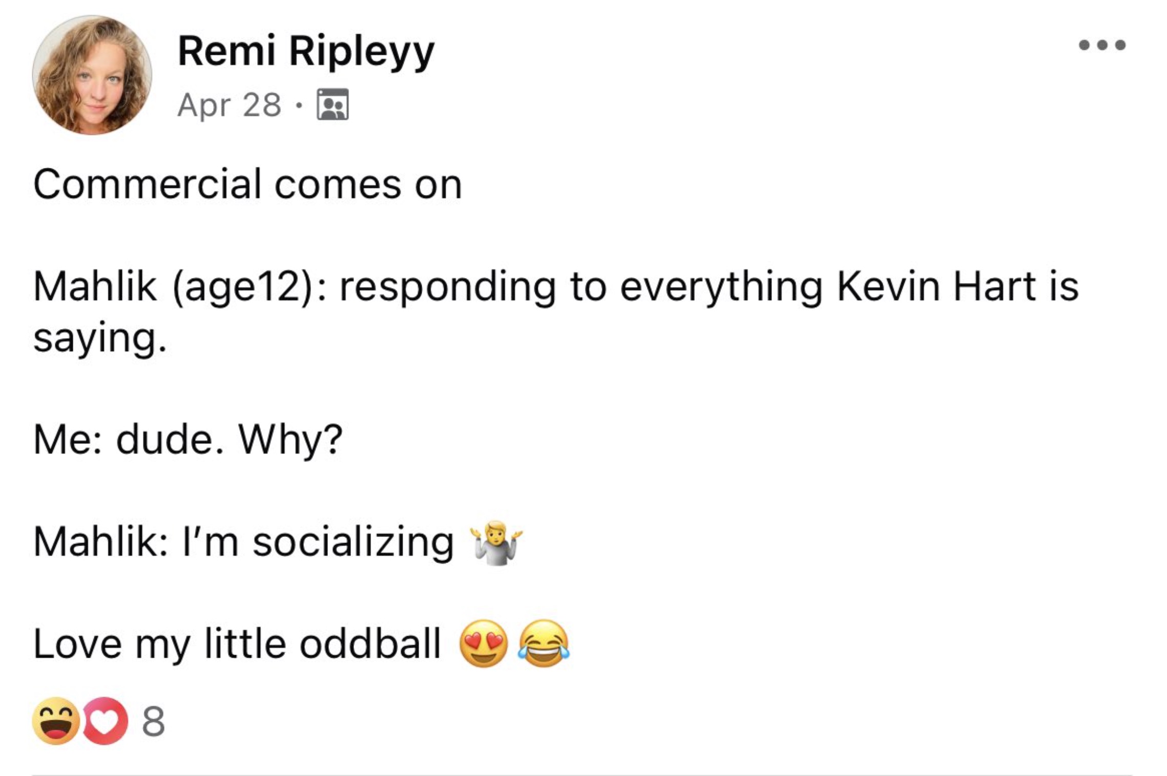 screenshot - Remi Ripleyy Apr 28 m Commercial comes on Mahlik age12 responding to everything Kevin Hart is saying. Me dude. Why? Mahlik I'm socializing Love my little oddball 8 C