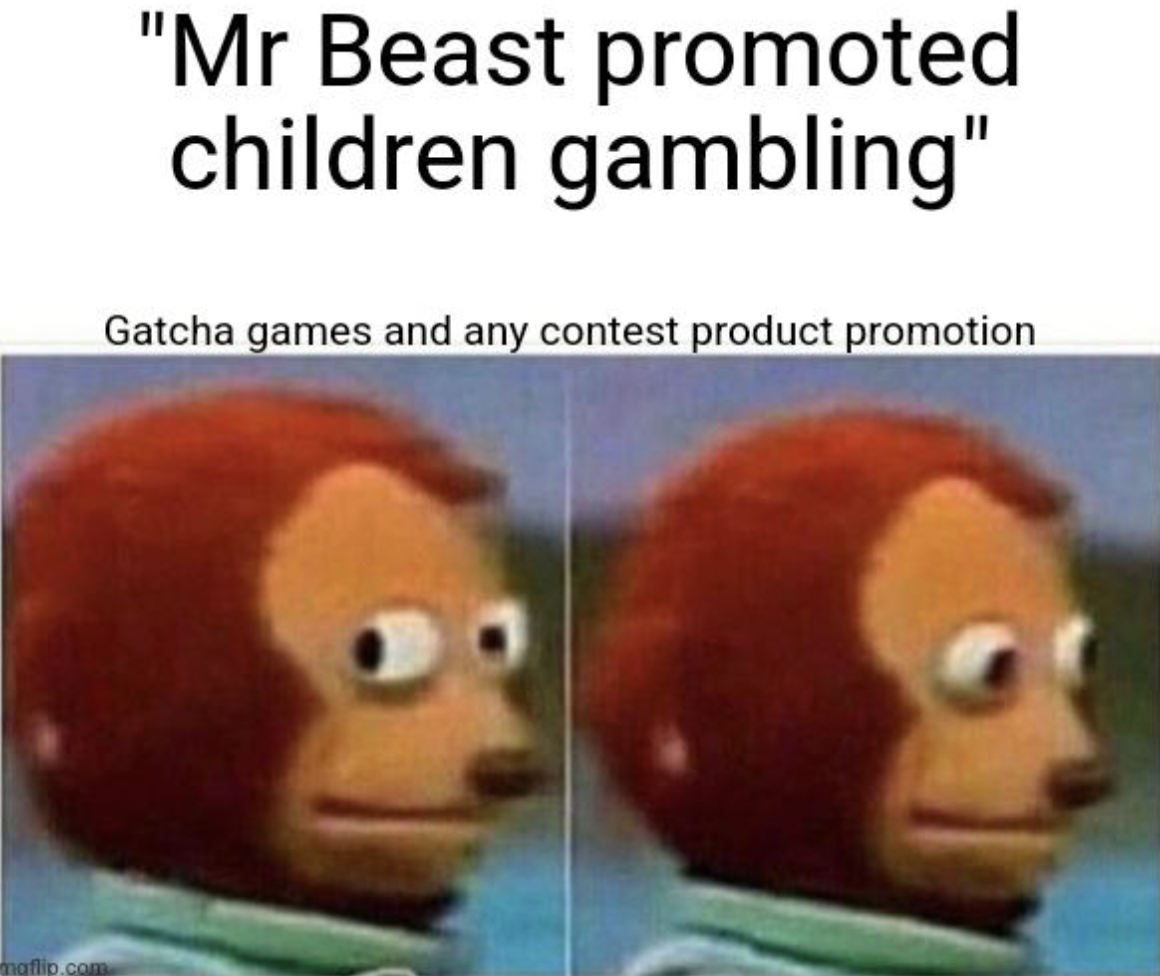 Meme - maflip.com "Mr Beast promoted children gambling" Gatcha games and any contest product promotion