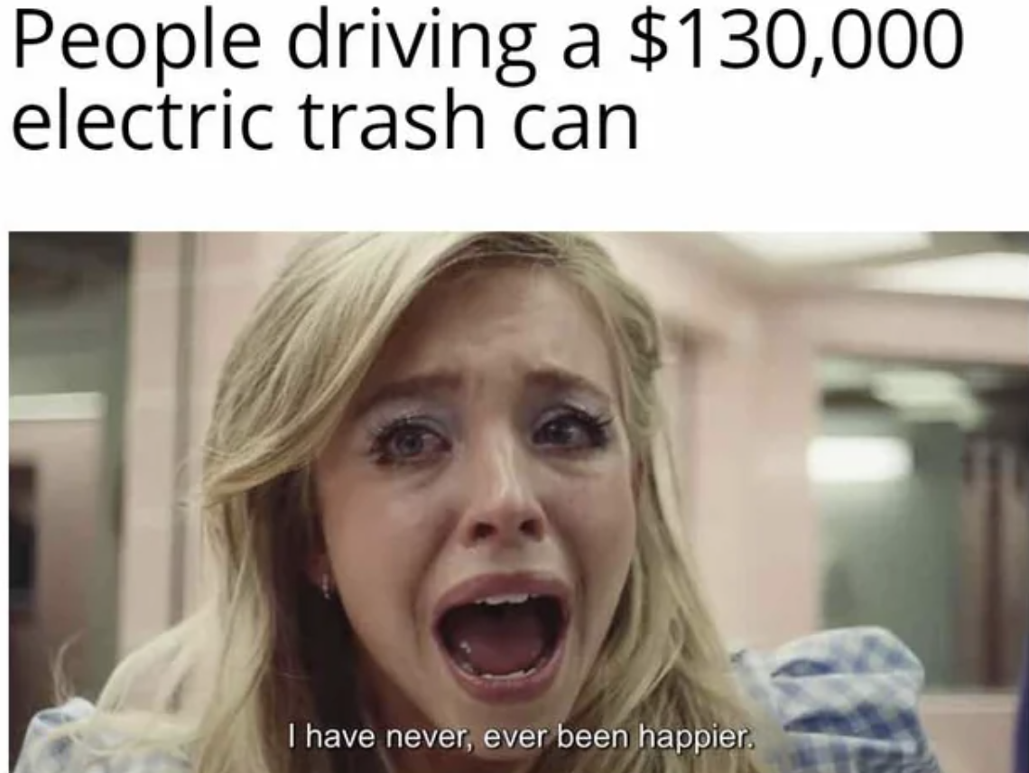 counseling memes - People driving a $130,000 electric trash can I have never, ever been happier.