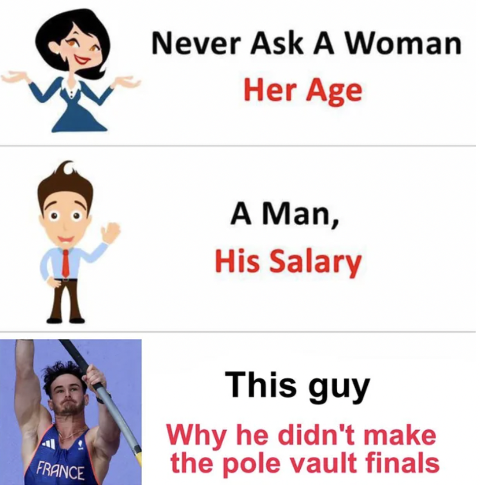 circassian memes - Never Ask A Woman Her Age A Man, His Salary France This guy Why he didn't make the pole vault finals