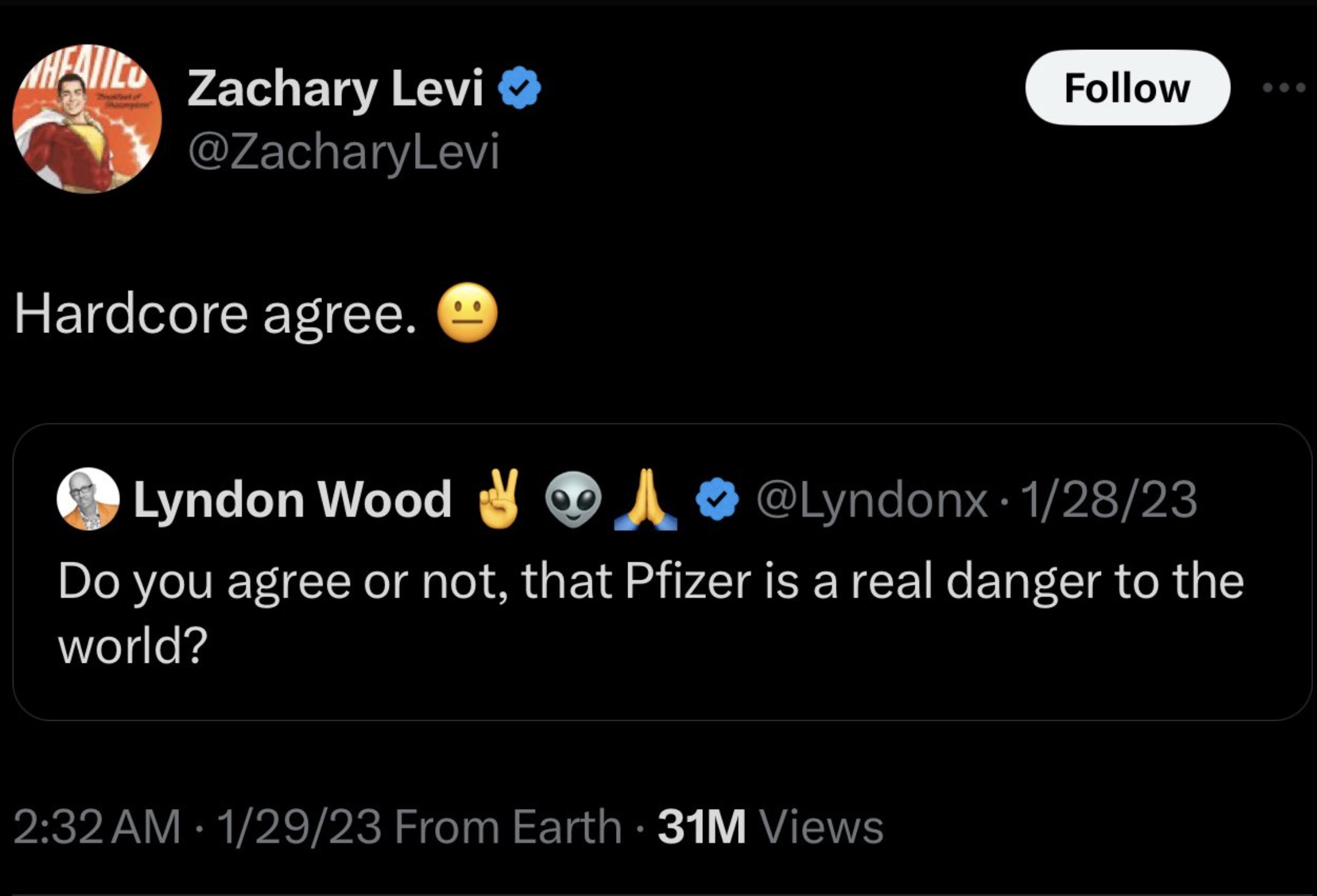 screenshot - At Zachary Levi Levi Hardcore agree. | Lyndon Wood A 12823 Do you agree or not, that Pfizer is a real danger to the world? 12923 From Earth 31M Views