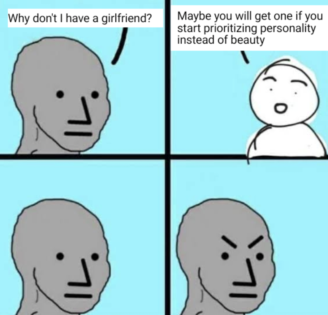 angry npc wojak - Why don't I have a girlfriend? Maybe you will get one if you start prioritizing personality instead of beauty