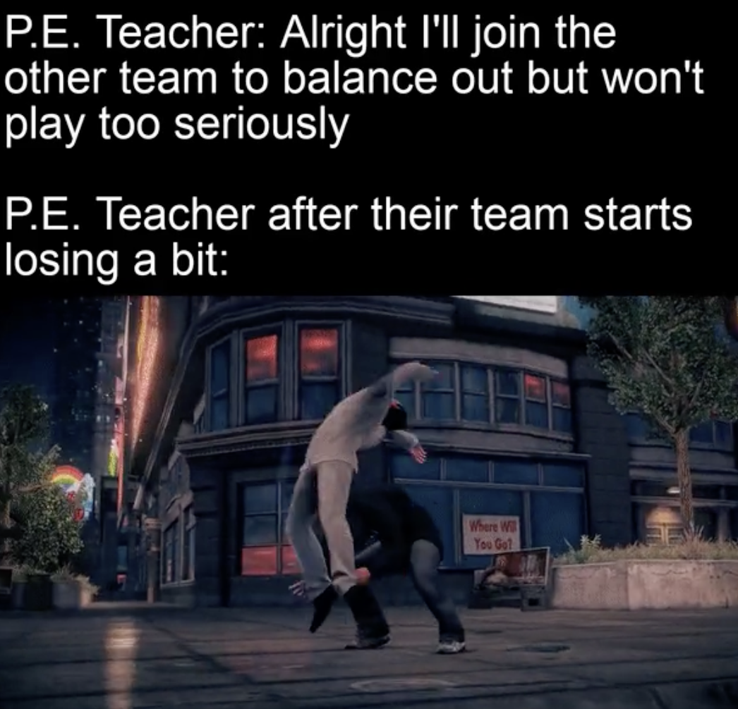 photo caption - P.E. Teacher Alright I'll join the other team to balance out but won't play too seriously P.E. Teacher after their team starts losing a bit Where W You Get