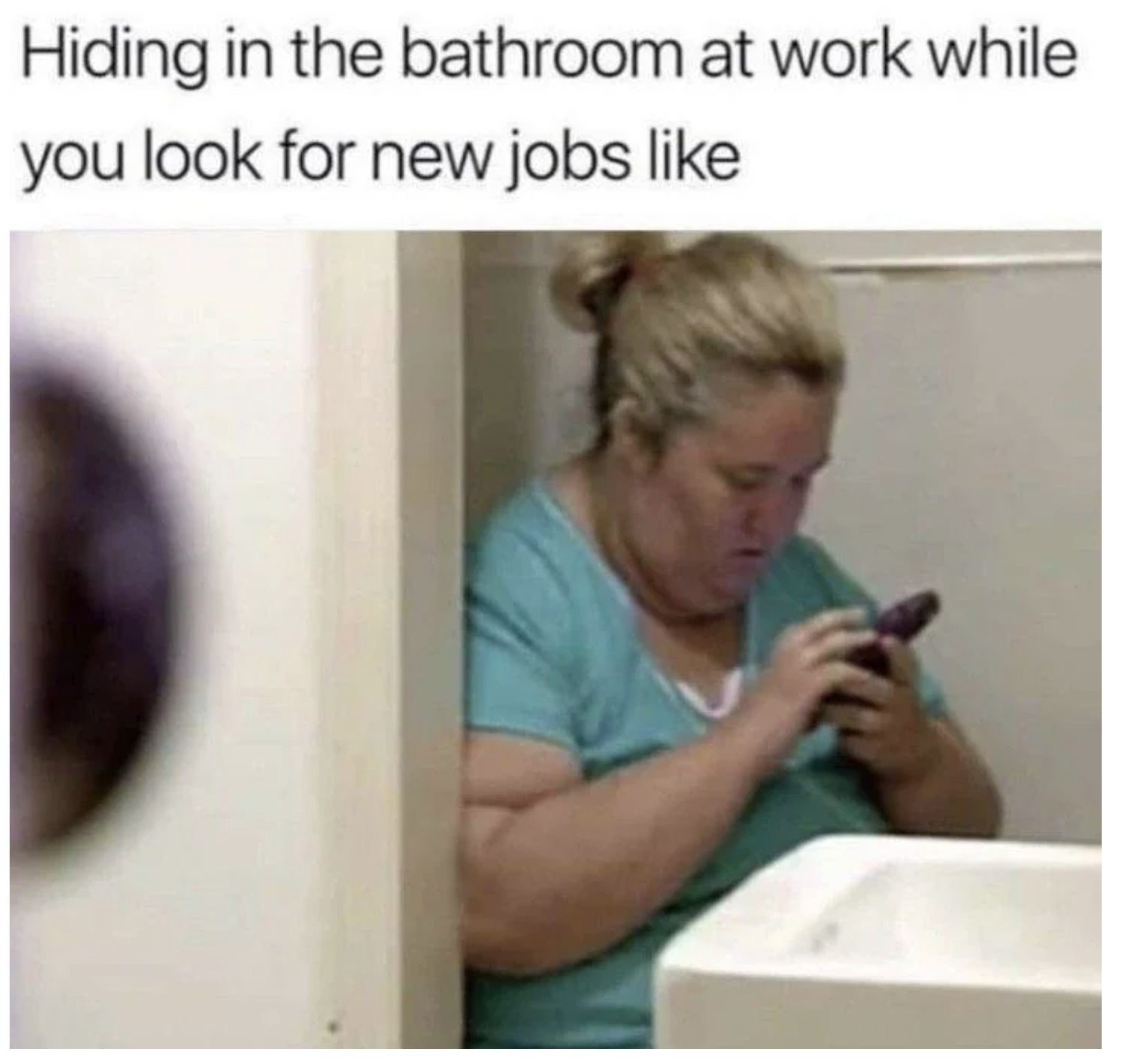 monday work memes - funny work memes - Hiding in the bathroom at work while you look for new jobs