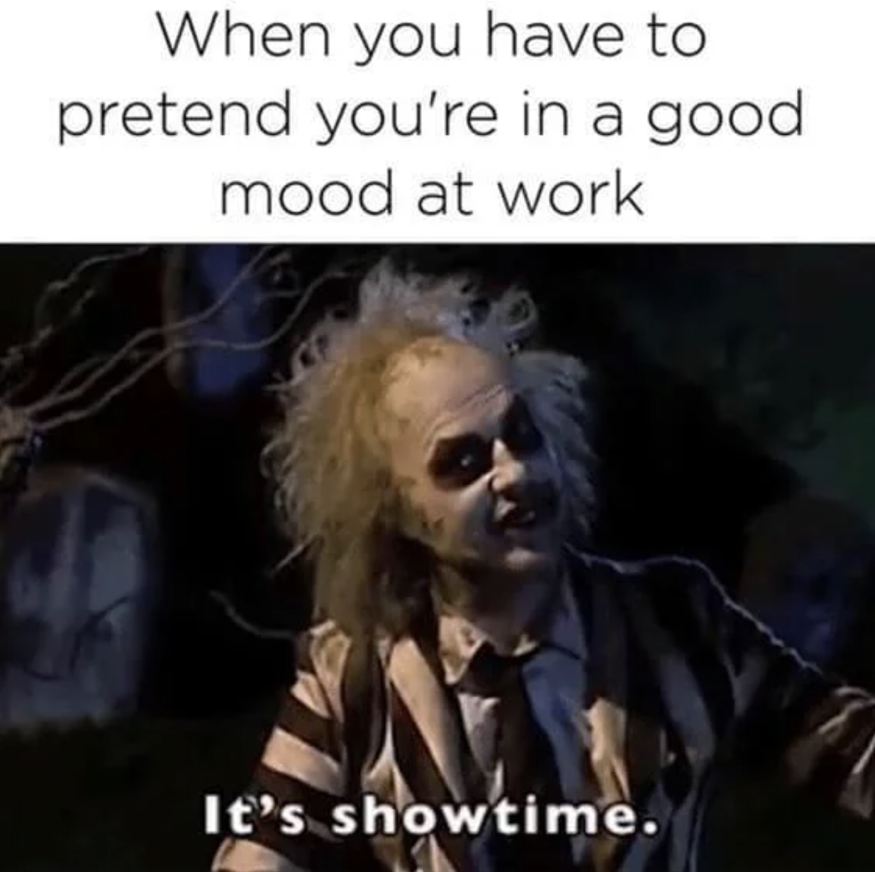 monday work memes - restaurant coworker memes - When you have to pretend you're in a good mood at work It's showtime.