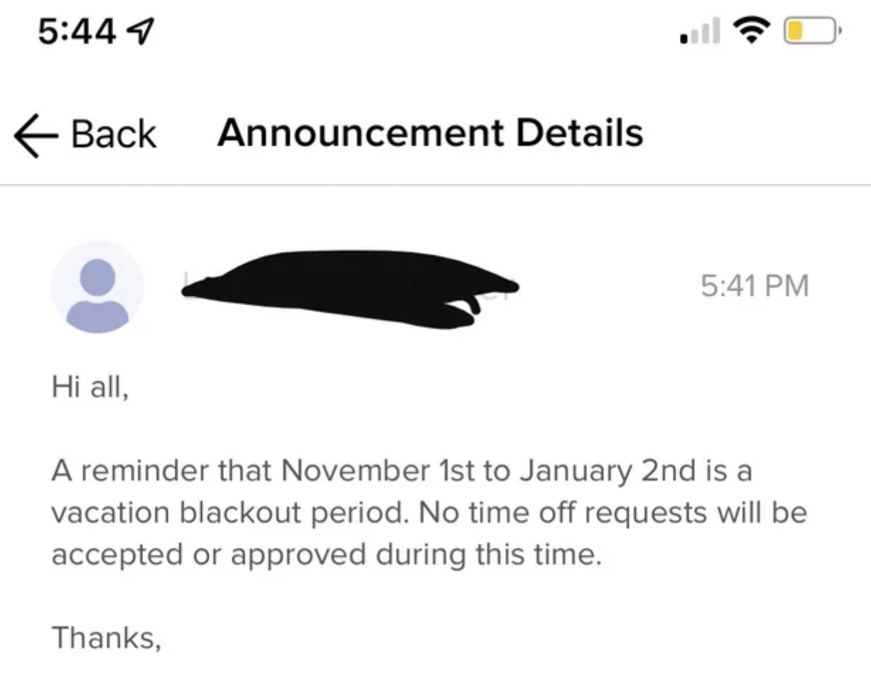 4 Back Announcement Details Hi all, A reminder that November 1st to January 2nd is a vacation blackout period. No time off requests will be accepted or approved during this time. Thanks,