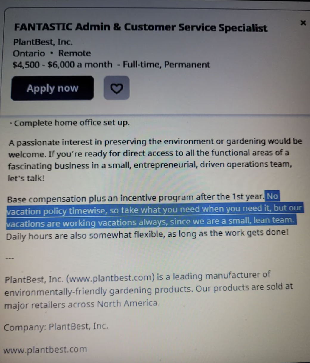 screenshot - Fantastic Admin & Customer Service Specialist PlantBest, Inc. Ontario Remote $4,500$6,000 a month Fulltime, Permanent Apply now Complete home office set up. A passionate interest in preserving the environment or gardening would be welcome. If