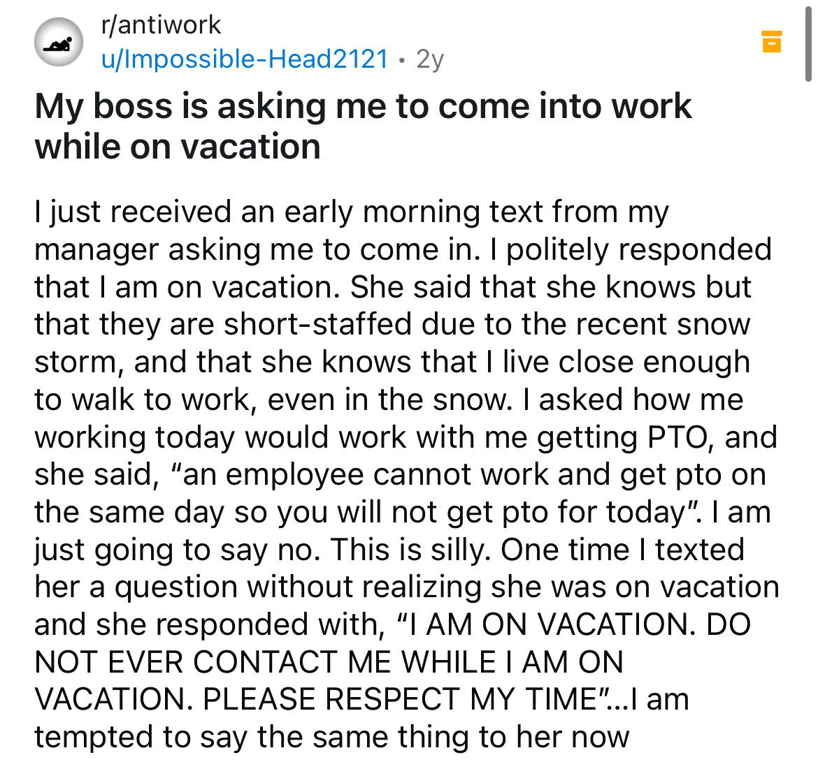 document - rantiwork uImpossibleHead 2121 2y My boss is asking me to come into work while on vacation I just received an early morning text from my manager asking me to come in. I politely responded that I am on vacation. She said that she knows but that 