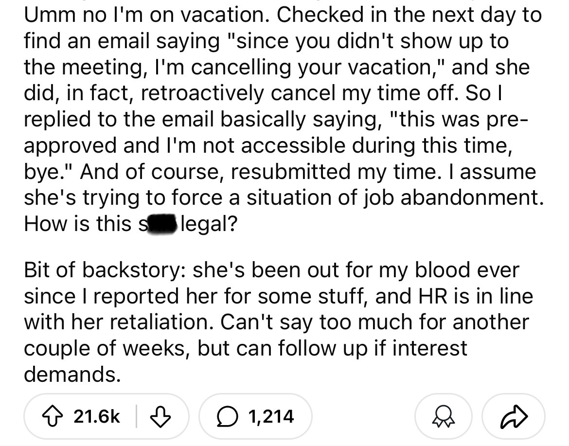 number - Umm no I'm on vacation. Checked in the next day to find an email saying "since you didn't show up to the meeting, I'm cancelling your vacation," and she did, in fact, retroactively cancel my time off. So I replied to the email basically saying, "