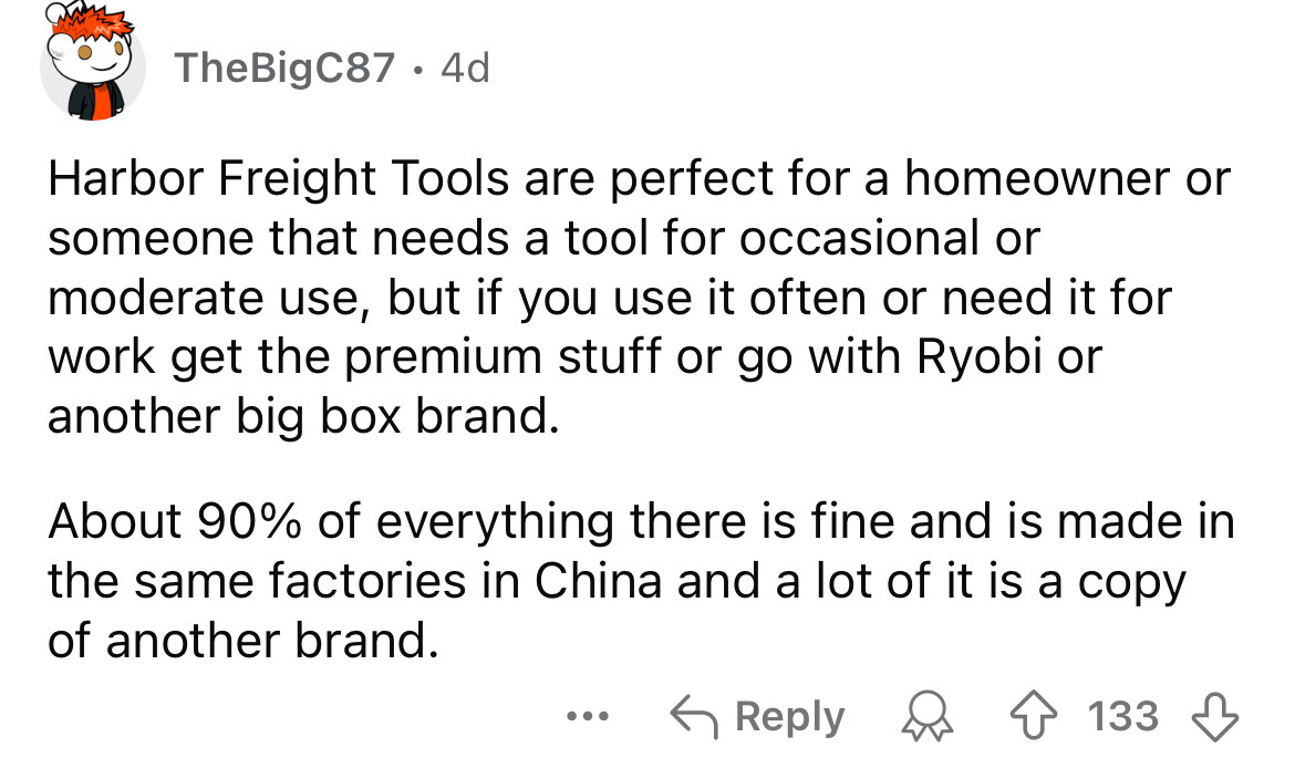 number - The BigC87 .4d Harbor Freight Tools are perfect for a homeowner or someone that needs a tool for occasional or moderate use, but if you use it often or need it for work get the premium stuff or go with Ryobi or another big box brand. About 90% of