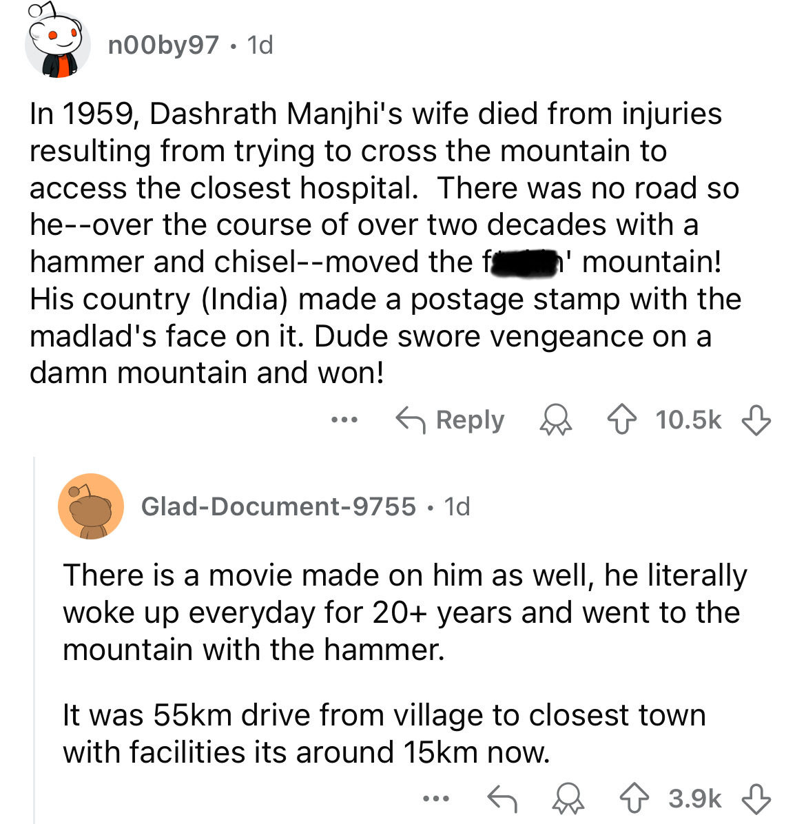 screenshot - n00by97.1d In 1959, Dashrath Manjhi's wife died from injuries resulting from trying to cross the mountain to access the closest hospital. There was no road so heover the course of over two decades with a hammer and chiselmoved the f ' mountai