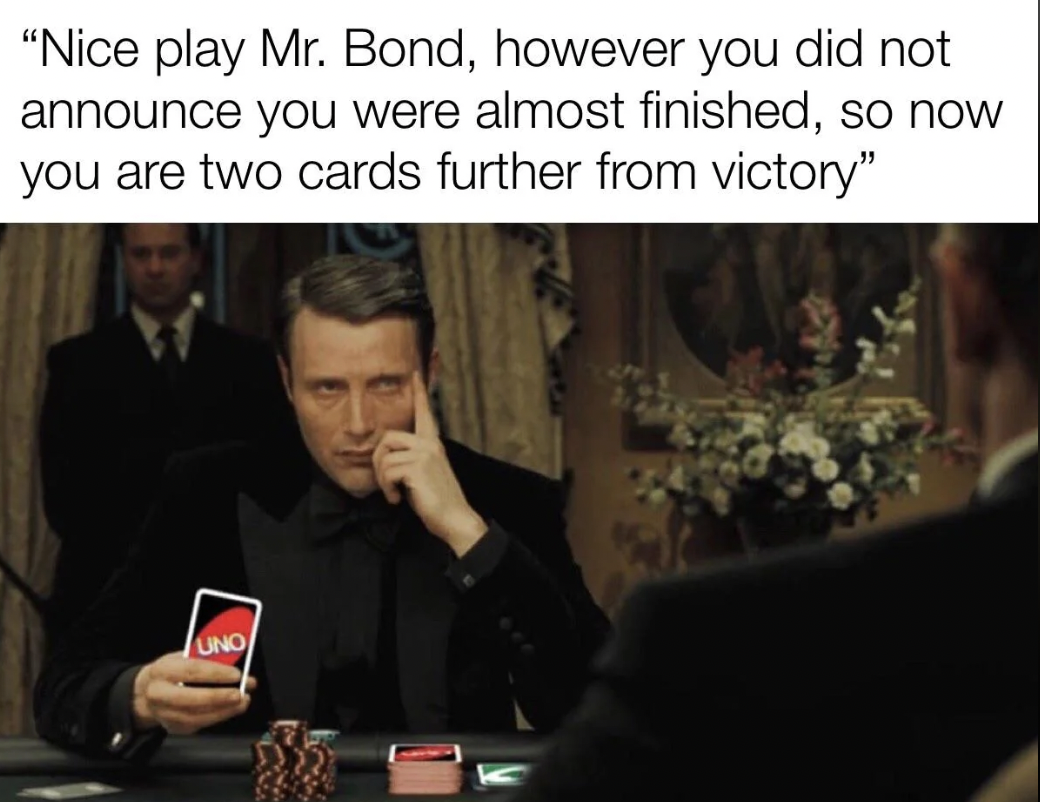 mads mikkelsen james bond - "Nice play Mr. Bond, however you did not announce you were almost finished, so now you are two cards further from victory" Uno