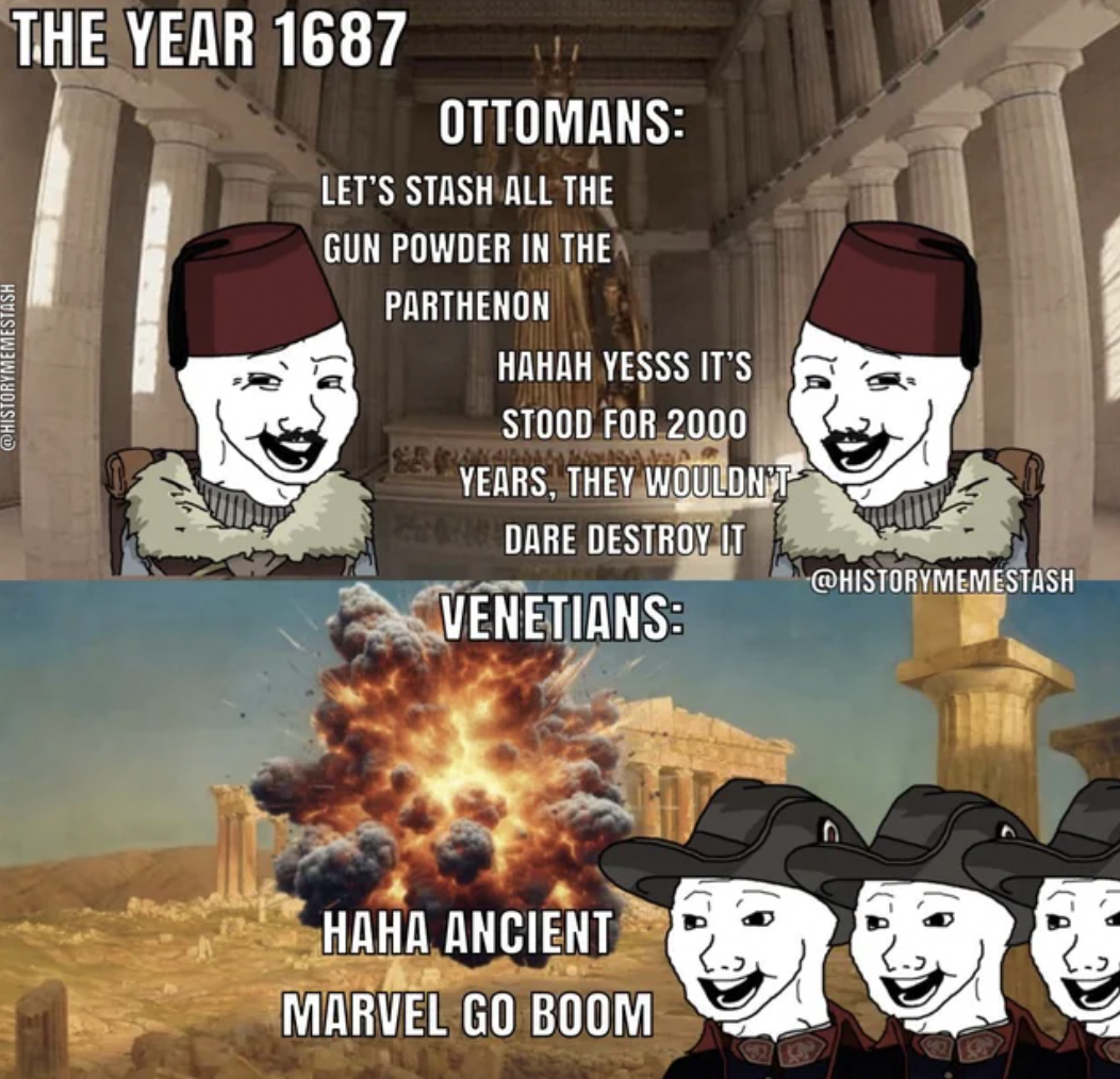 cartoon - Historymemestash The Year 1687 Ottomans Let'S Stash All The Gun Powder In The Parthenon Hahah Yesss It'S Stood For 2000 Years, They Wouldn'T Dare Destroy It Venetians Haha Ancient Marvel Go Boom