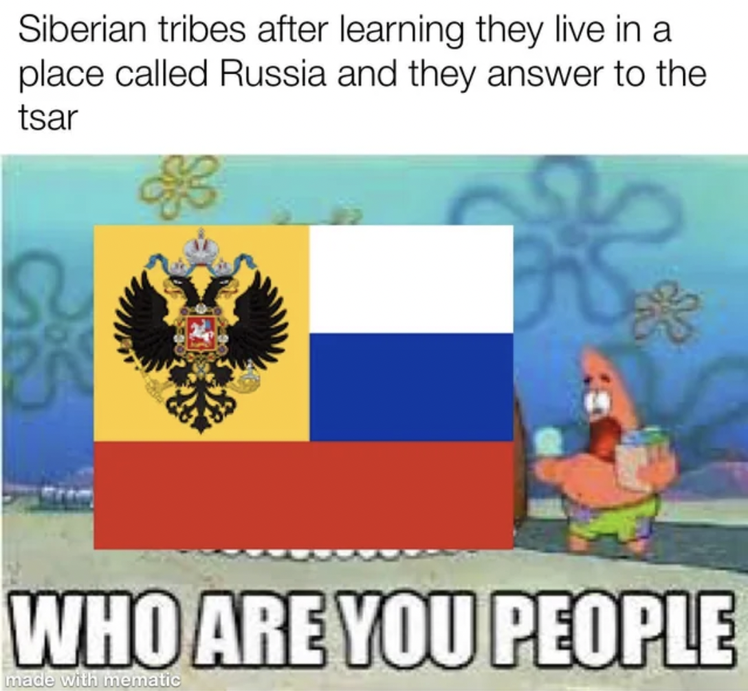 patrick who are you people - Siberian tribes after learning they live in a place called Russia and they answer to the tsar Who Are You People made with mematic