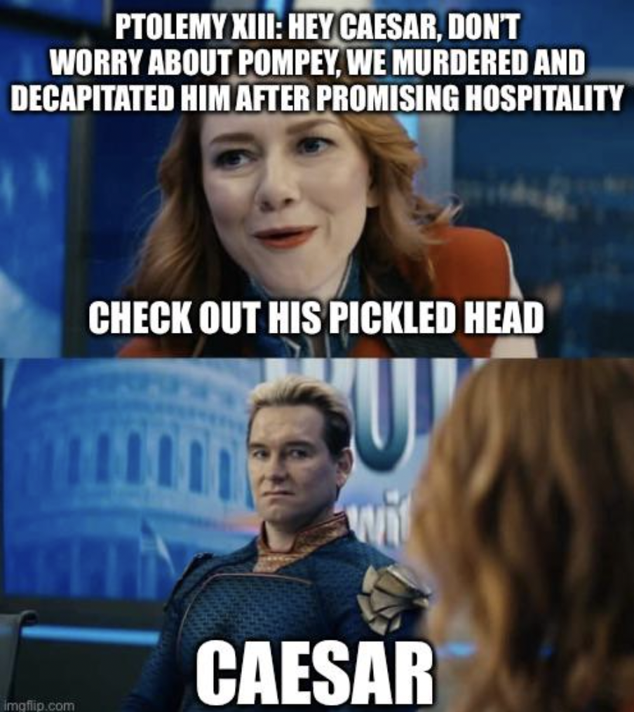 dark souls memes - Ptolemy Xiii Hey Caesar, Don'T Worry About Pompey, We Murdered And Decapitated Him After Promising Hospitality Imgflip.com Check Out His Pickled Head U Caesar