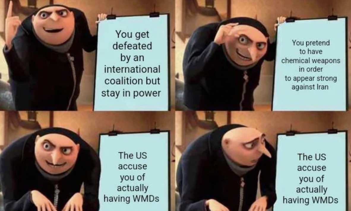 megamind 2 memes - You get defeated by an international coalition but stay in power You pretend to have chemical weapons in order to appear strong against Iran The Us accuse you of actually having WMDs The Us accuse you of actually having Wmds