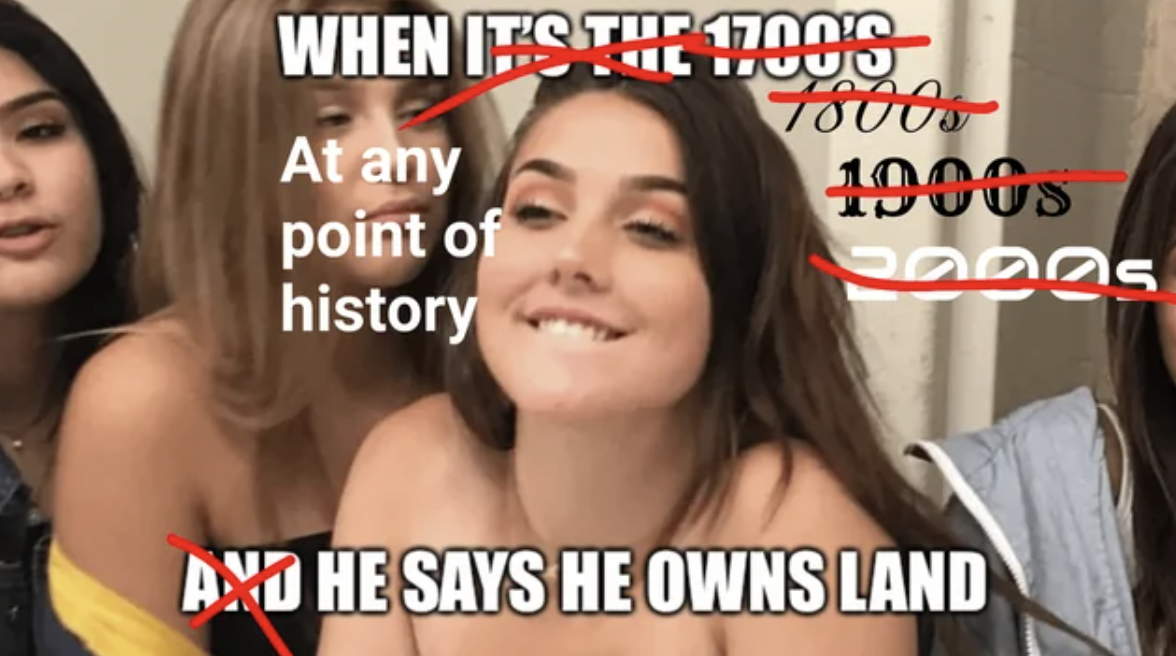 forklift certified meme girl - When It'S The 1700'S At any point of history 18005 1900s And He Says He Owns Land