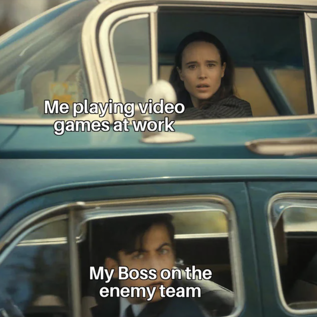 Me playing video games at work My Boss on the enemy team