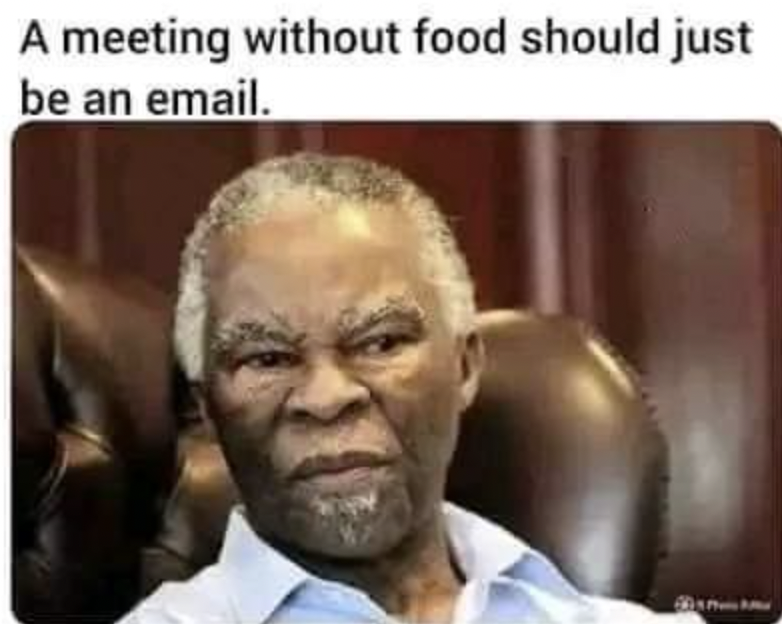 top memes kenya - A meeting without food should just be an email.