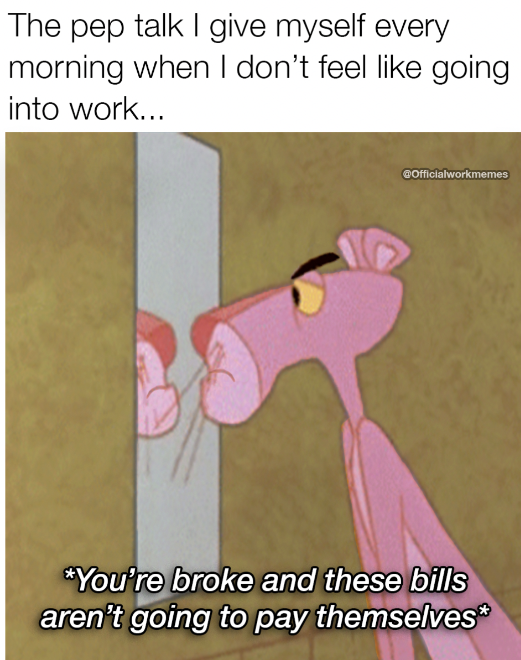 cartoon - The pep talk I give myself every morning when I don't feel going into work... You're broke and these bills aren't going to pay themselves